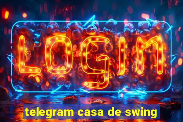 telegram casa de swing